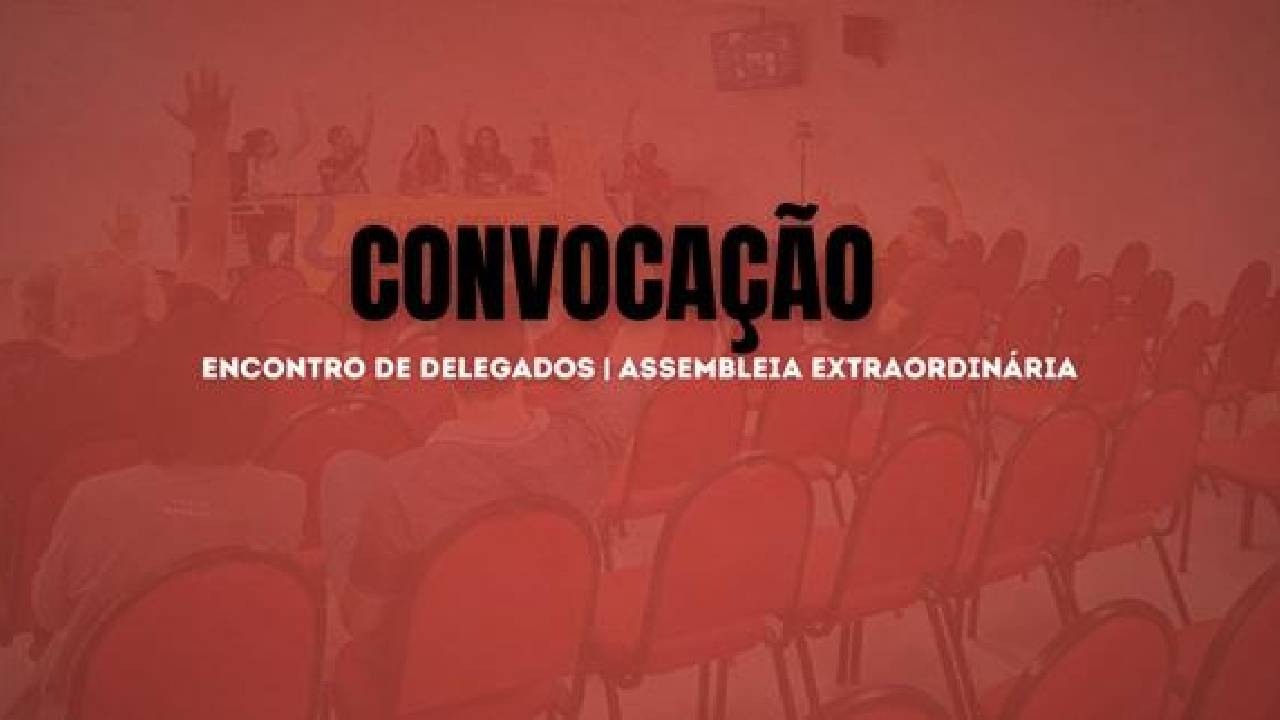 CONVOCAÇÃO ASSEMBLEIA EXTRAORDINÁRIA E ENCONTRO DE DELEGADOS(AS) NOS DIAS 16 E 17 DE JUNHO