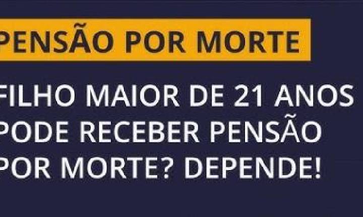 Filho pode receber pensão por morte após os 21 anos?