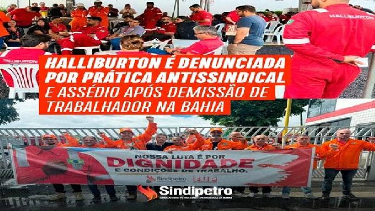 Halliburton é denunciada por prática antissindical e assédio após demissão de trabalhador na Bahia