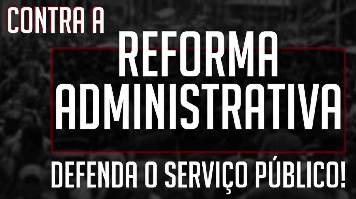 Reforma Administrativa é um brutal ataque aos servidores e aos serviços públicos
