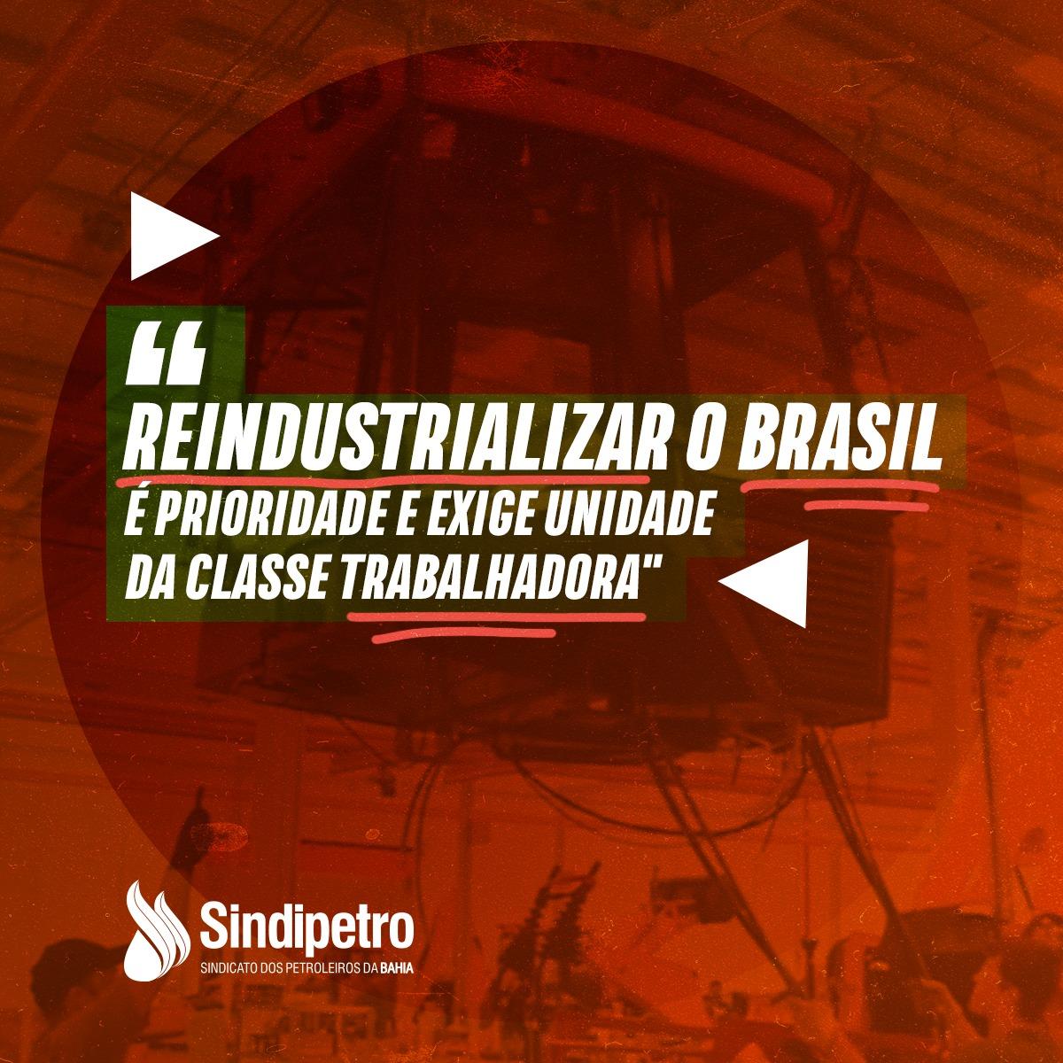 “Reindustrializar o Brasil é prioridade e exige unidade da classe trabalhadora”