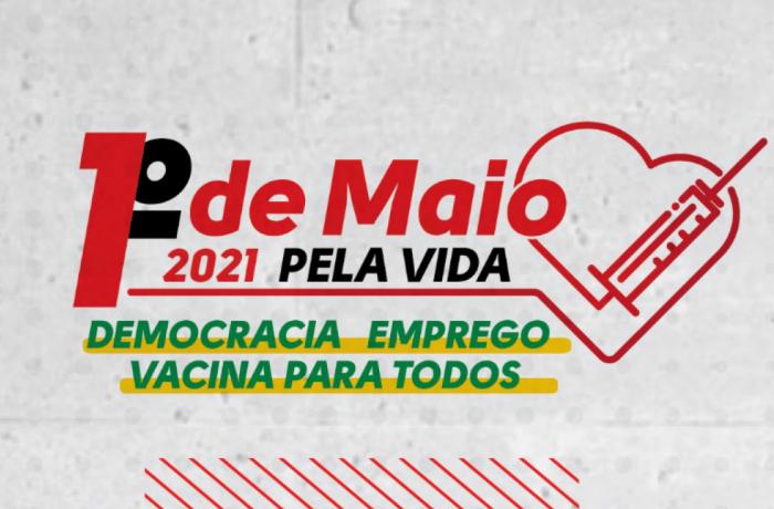 Centrais reivindicam democracia, emprego e vacina para todos no 1° de Maio pela Vida