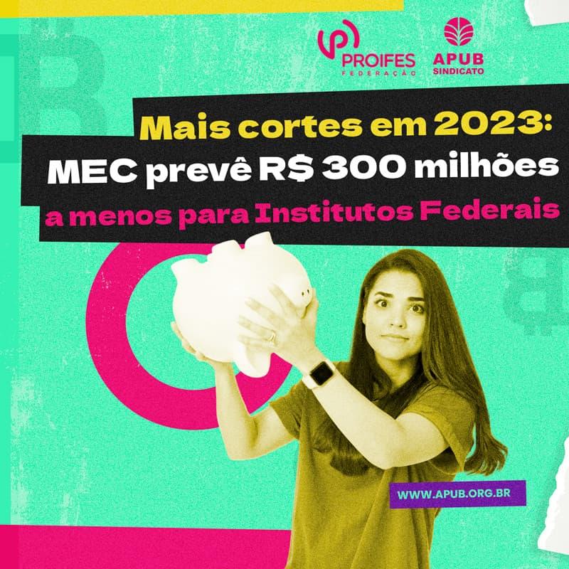 Mais cortes em 2023: MEC prevê R$ 300 milhões a menos para Institutos Federais