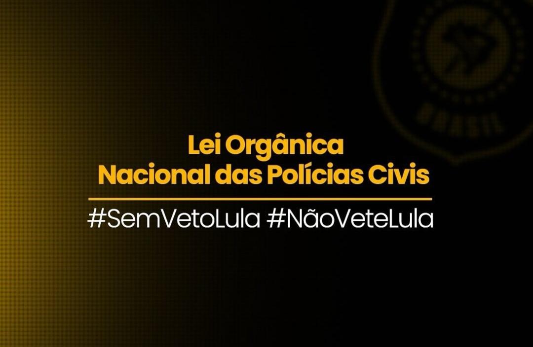Luta pela sanção, sem vetos, da Lei Orgânica Nacional das Polícias Civis