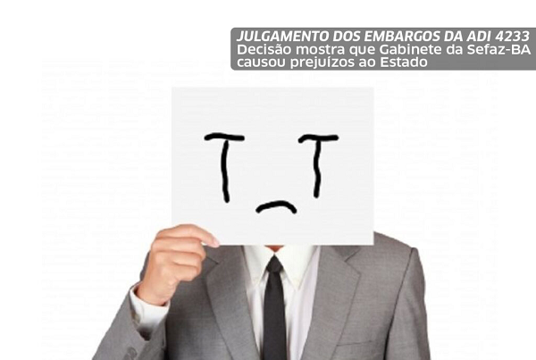 Julgamento dos embargos da ADI 4233 mostra que Gabinete da Sefaz-BA causou prejuízos ao Estado