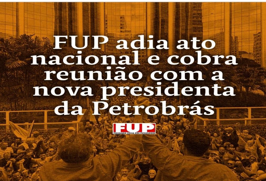 FUP adia ato nacional e cobra reunião com a nova presidenta da Petrobrás
