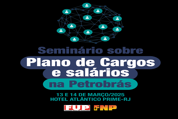 FUP e FNP realizam Seminário para unificação do Plano de Cargos e Salários no Sistema Petrobrás