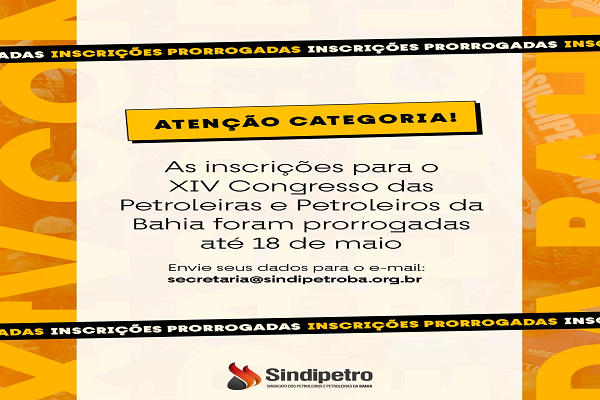 Estão prorrogadas as Inscrições para o XIV Congresso das Petroleiras e Petroleiros da Bahia