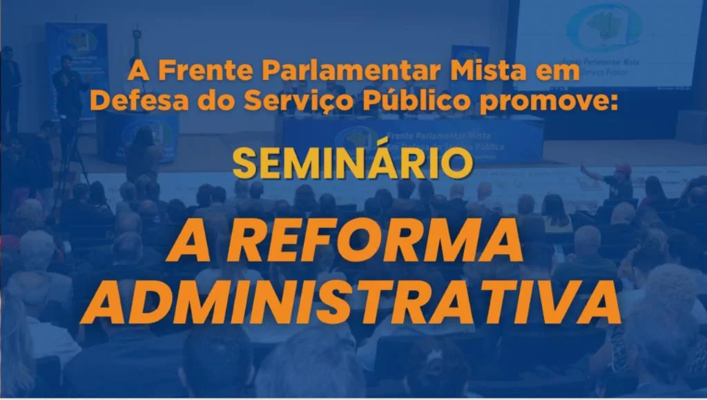 8 de julho: Frente do Serviço Público realiza seminário ‘A Reforma Administrativa’ em Brasília