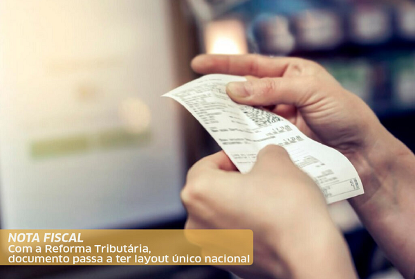 Com a Reforma Tributária, notas fiscais passam a ter layout único nacional