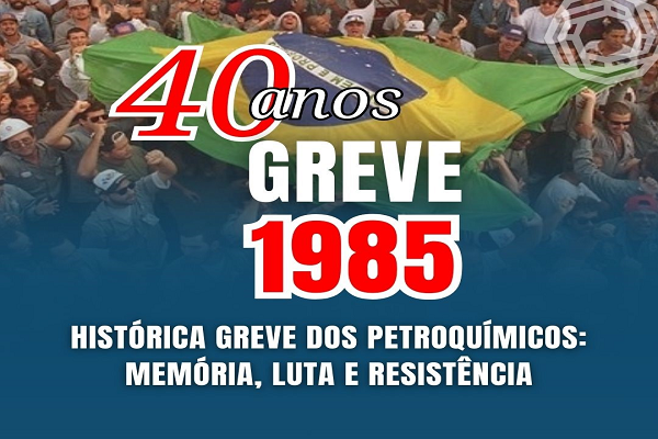 40 anos da histórica greve dos petroquímicos de 1985: memória, luta e resistência