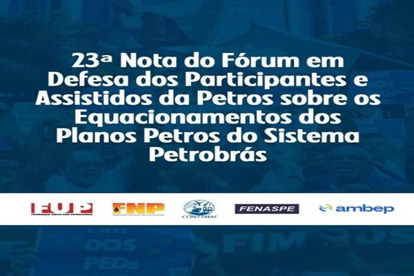 23ª Nota do Fórum em Defesa dos Participantes e Assistidos da Petros sobre os Equacionamentos dos Planos Petros do Sistema Petrobrás