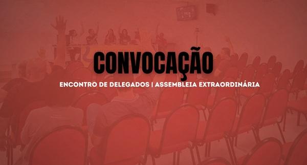CONVOCAÇÃO ASSEMBLEIA EXTRAORDINÁRIA E ENCONTRO DE DELEGADOS(AS) NOS DIAS 16 E 17 DE JUNHO