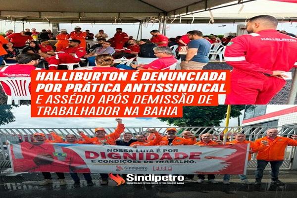 Halliburton é denunciada por prática antissindical e assédio após demissão de trabalhador na Bahia