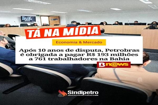 Após 10 anos de disputa, Petrobras é obrigada a pagar R$ 193 milhões a 761 trabalhadores na Bahia