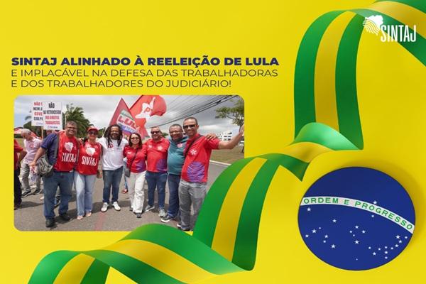 SINTAJ ALINHADO À REELEIÇÃO DE LULA E IMPLACÁVEL NA DEFESA DAS TRABALHADORAS E DOS TRABALHADORES DO JUDICIÁRIO