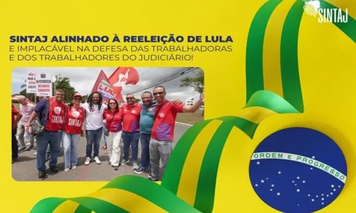 SINTAJ ALINHADO À REELEIÇÃO DE LULA E IMPLACÁVEL NA DEFESA DAS TRABALHADORAS E DOS TRABALHADORES DO JUDICIÁRIO